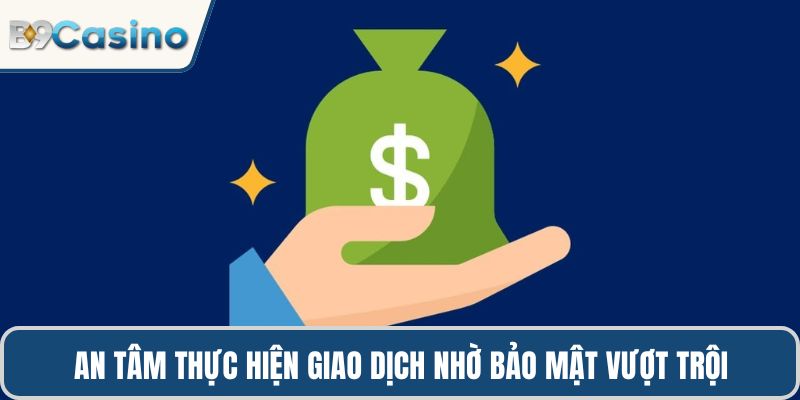 Rút tiền B9casino An Toàn, Xử Lý Nhanh Chỉ Trong Vài Phút 2 An tâm thực hiện giao dịch nhờ bảo mật vượt trội