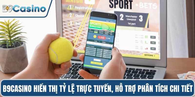 B9casino hiển thị tỷ lệ trực tuyến, hỗ trợ phân tích chi tiết