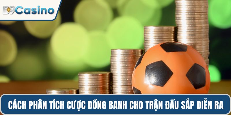 Kèo Đồng Banh B9casino Hướng Dẫn Chiến Lược Hiệu Quả 2 Cách phân tích cược đồng banh cho trận đấu sắp diễn ra