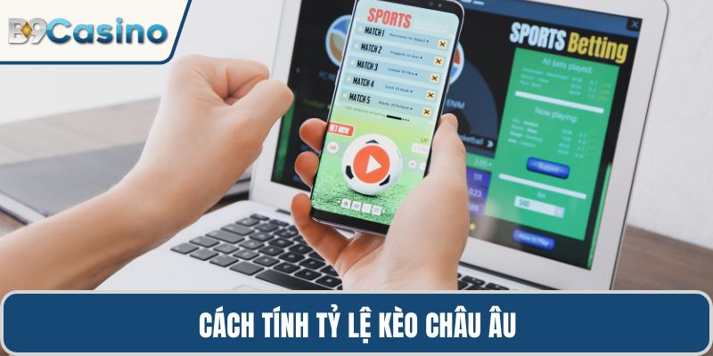 Cách tính tỷ lệ kèo châu Âu