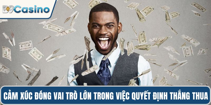 Cảm xúc đóng vai trò cực lớn trong việc quyết định thắng thua