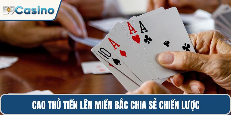 Cao thủ tiến lên miền bắc chia sẻ chiến lược