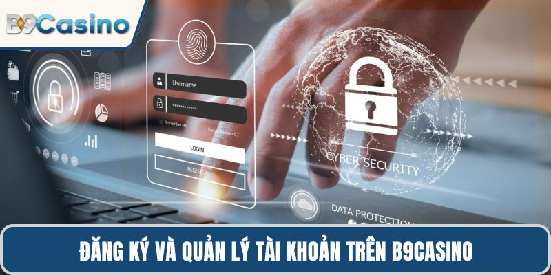 Đăng ký và quản lý tài khoản trên B9casino