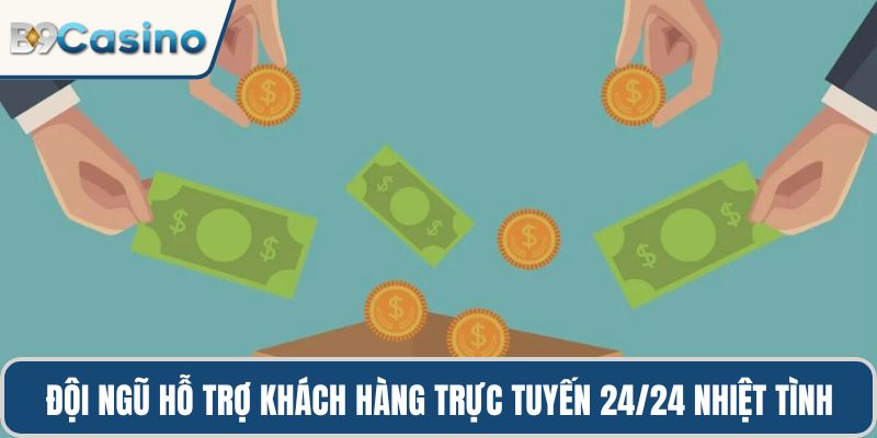 Rút tiền B9casino An Toàn, Xử Lý Nhanh Chỉ Trong Vài Phút 3 Đội ngũ hỗ trợ khách hàng trực tuyến 24/24 nhiệt tình