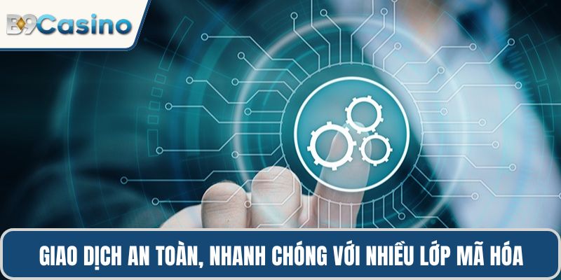 Chính Sách Bảo Mật B9casino 2 Giao dịch an toàn, nhanh chóng với nhiều lớp mã hóa