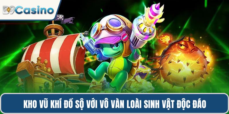 Kho vũ khí đồ sộ với vô vàn loài sinh vật độc đáo