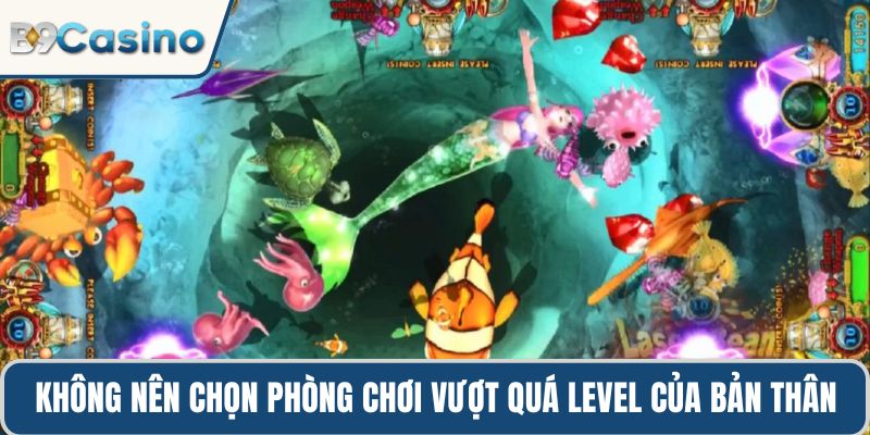 Không nên chọn phòng chơi vượt quá level của bản thân