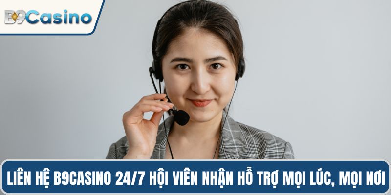 Liên Hệ B9casino 3 Liên hệ B9casino 24/7 hội viên nhận hỗ trợ mọi lúc, mọi nơi
