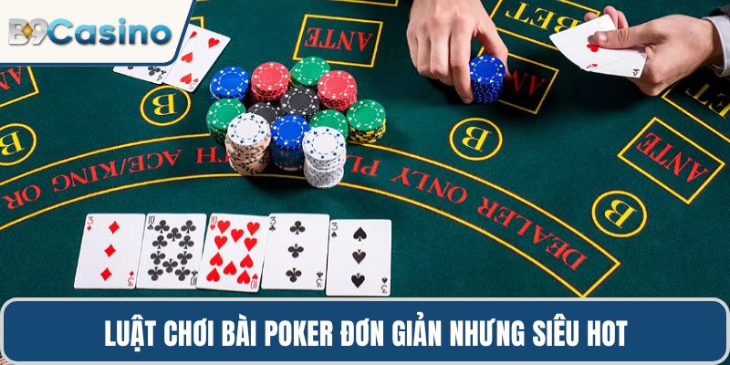 Bài Poker B9casino – Cuộc Đấu Trí Đỉnh Cao Của Giới Cược Thủ 1 Luật chơi bài Poker đơn giản nhưng siêu hot