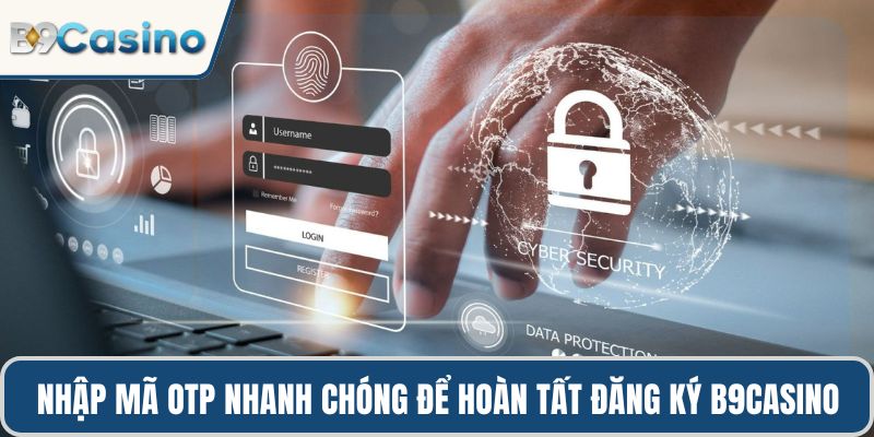 Đăng Ký B9casino Nhanh Chóng Với Hướng Dẫn Chi Tiết Nhất 3 Nhập mã OTP nhanh chóng để hoàn tất đăng ký B9casino