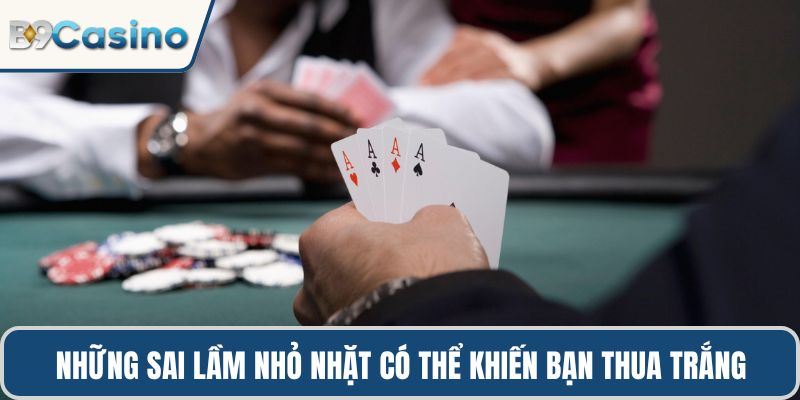 Bài Poker B9casino – Cuộc Đấu Trí Đỉnh Cao Của Giới Cược Thủ 3 Những sai lầm nhỏ nhặt có thể khiến bạn thua trắng cả ván bài