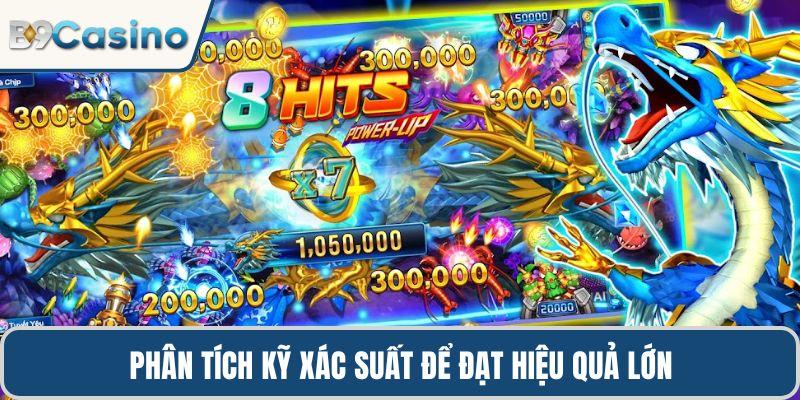 Phân tích kỹ xác suất để đạt hiệu quả lớn trong bắn cá Long Vương