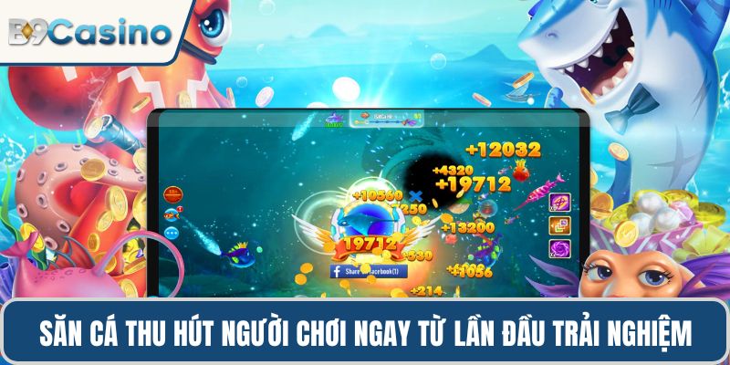 Săn cá thu hút người chơi ngay từ lần đầu trải nghiệm