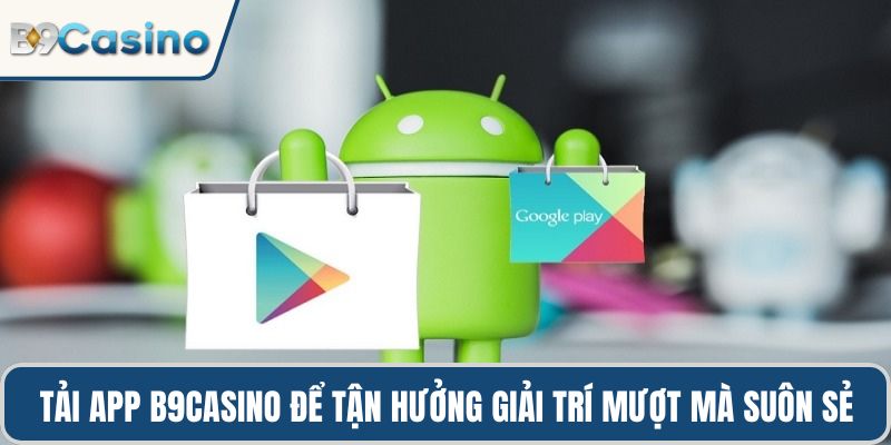 Tải App B9casino Miễn Phí, Trải Nghiệm Siêu Mượt Mà 3 Tải App B9casino để tận hưởng giải trí mượt mà suôn sẻ