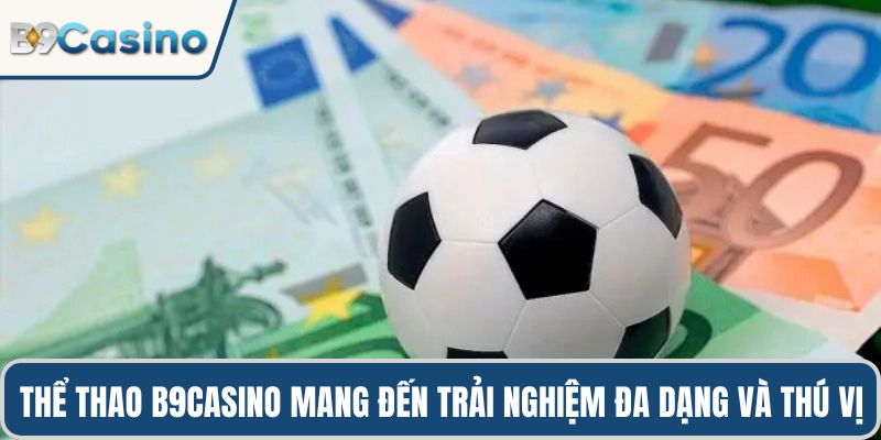 Thể thao B9casino mang đến trải nghiệm đa dạng và thú vị