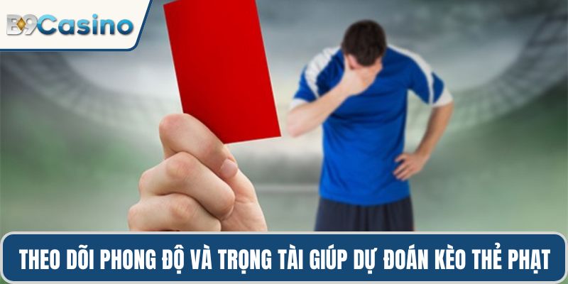 Kèo Thẻ Phạt Chính Xác, Dễ Dự Đoán Và Thắng Lớn Tại B9casino 3 Theo dõi phong độ và trọng tài giúp dự đoán kèo thẻ phạt chính xác
