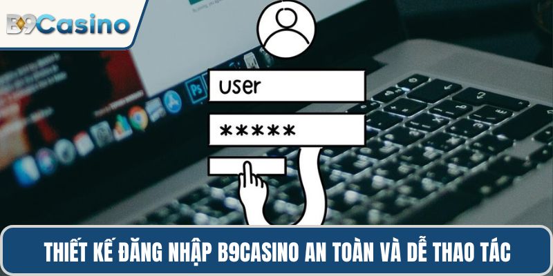 Thiết kế đăng nhập B9casino an toàn và dễ thao tác