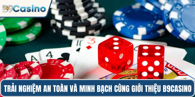 Giới Thiệu B9casino 3 Trải nghiệm an toàn và minh bạch cùng giới thiệu B9casino