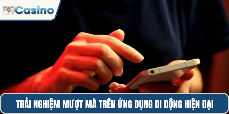 Trải nghiệm mượt mà trên ứng dụng di động hiện đại