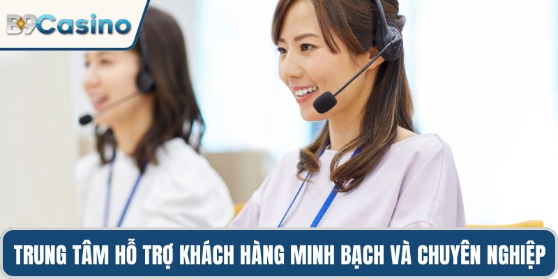 B9casino Lừa Đảo Hay Sân Chơi Uy Tín Được Kiểm Chứng? 3 Trung tâm hỗ trợ khách hàng minh bạch và chuyên nghiệp