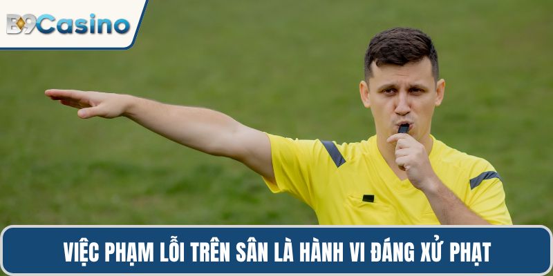 Việc phạm lỗi trên sân là hành vi đáng xử phạt